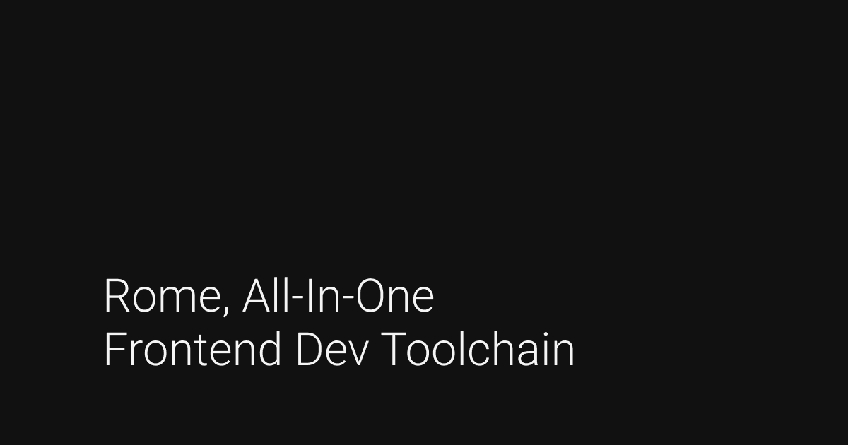 Rome, All-In-One Frontend Dev Toolchain